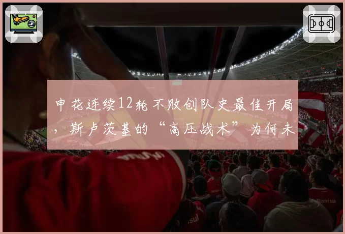 申花连续12轮不败创队史最佳开局，斯卢茨基的“高压战术”为何未被破解？