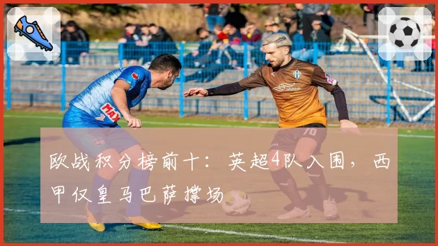 欧战积分榜前十：英超4队入围，西甲仅皇马巴萨撑场