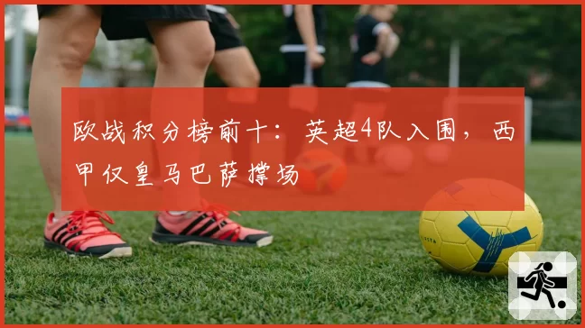 欧战积分榜前十：英超4队入围，西甲仅皇马巴萨撑场